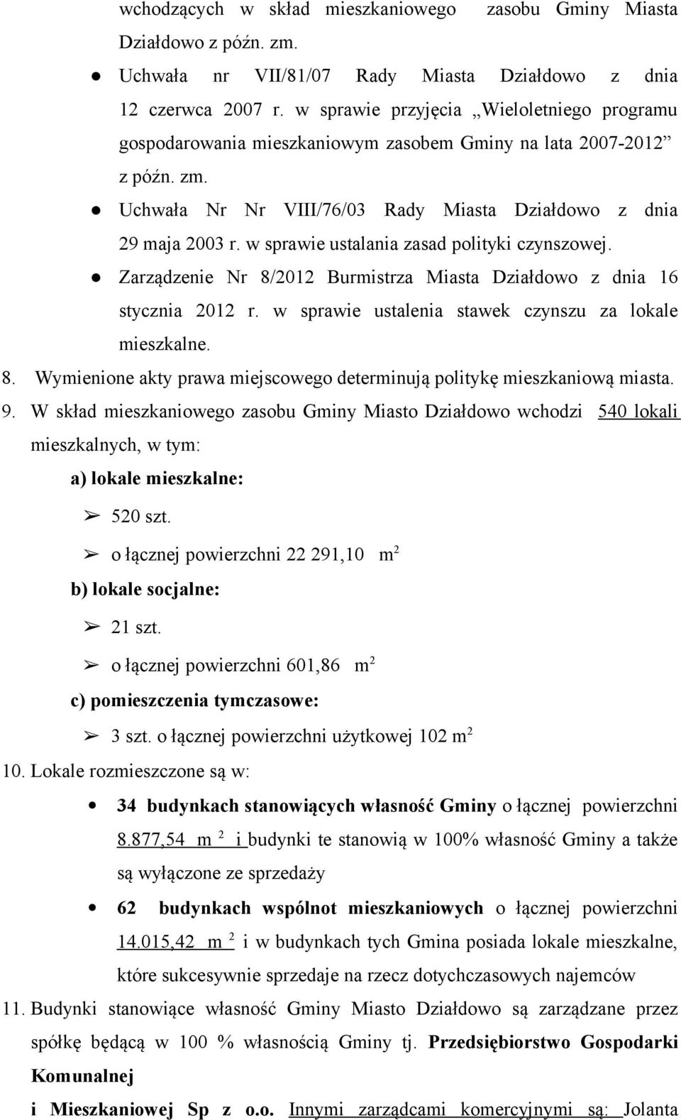 w sprawie ustalania zasad polityki czynszowej. Zarządzenie Nr 8/2012 Burmistrza Miasta Działdowo z dnia 16 stycznia 2012 r. w sprawie ustalenia stawek czynszu za lokale mieszkalne. 8. Wymienione akty prawa miejscowego determinują politykę mieszkaniową miasta.