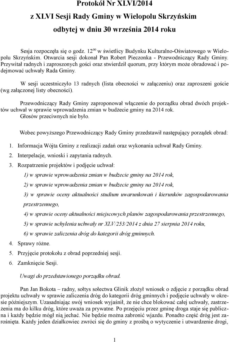 Przywitał radnych i zaproszonych gości oraz stwierdził quorum, przy którym może obradować i podejmować uchwały Rada Gminy.