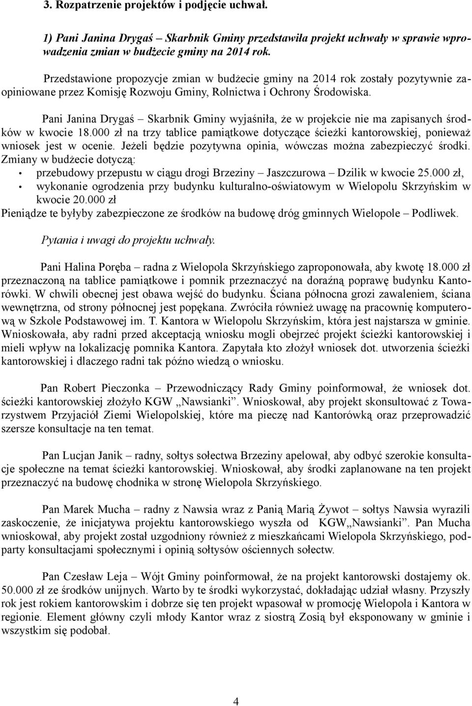 Pani Janina Drygaś Skarbnik Gminy wyjaśniła, że w projekcie nie ma zapisanych środków w kwocie 18.000 zł na trzy tablice pamiątkowe dotyczące ścieżki kantorowskiej, ponieważ wniosek jest w ocenie.