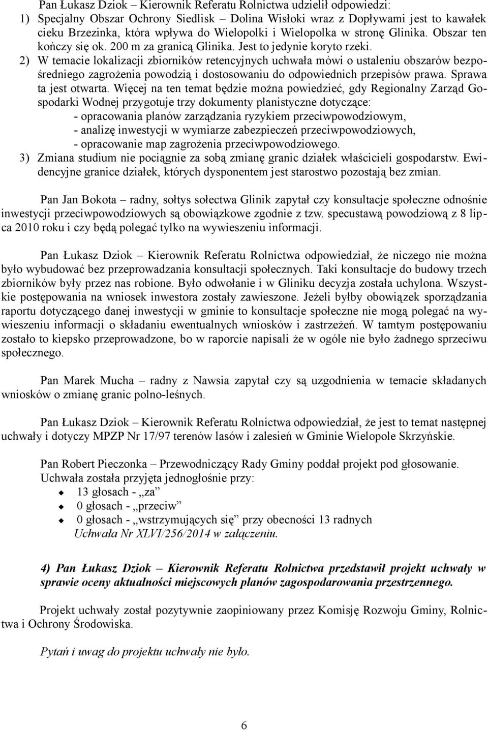2) W temacie lokalizacji zbiorników retencyjnych uchwała mówi o ustaleniu obszarów bezpośredniego zagrożenia powodzią i dostosowaniu do odpowiednich przepisów prawa. Sprawa ta jest otwarta.