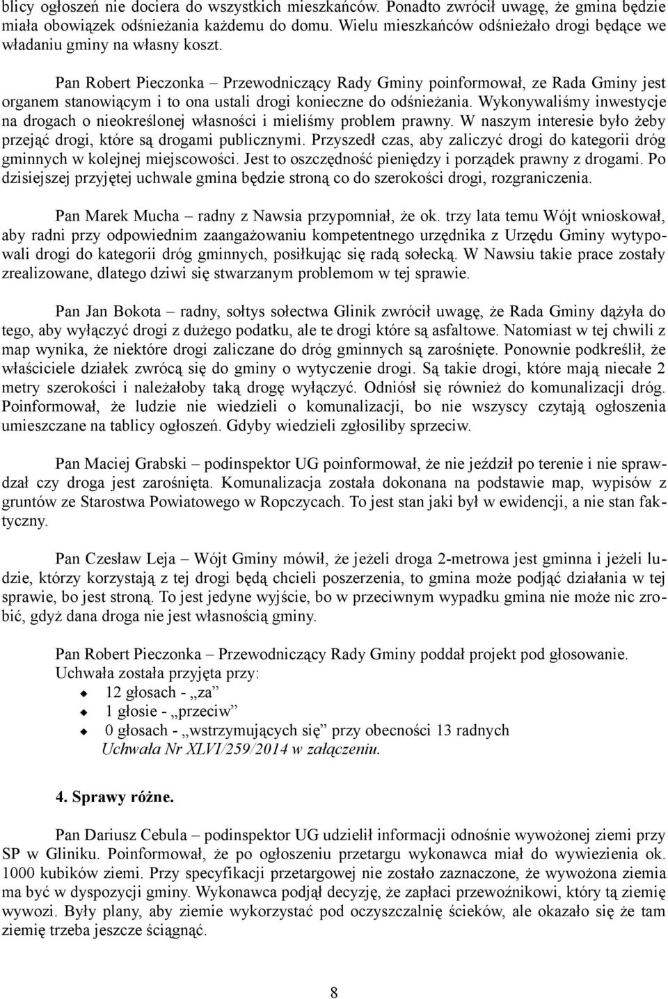 Pan Robert Pieczonka Przewodniczący Rady Gminy poinformował, ze Rada Gminy jest organem stanowiącym i to ona ustali drogi konieczne do odśnieżania.