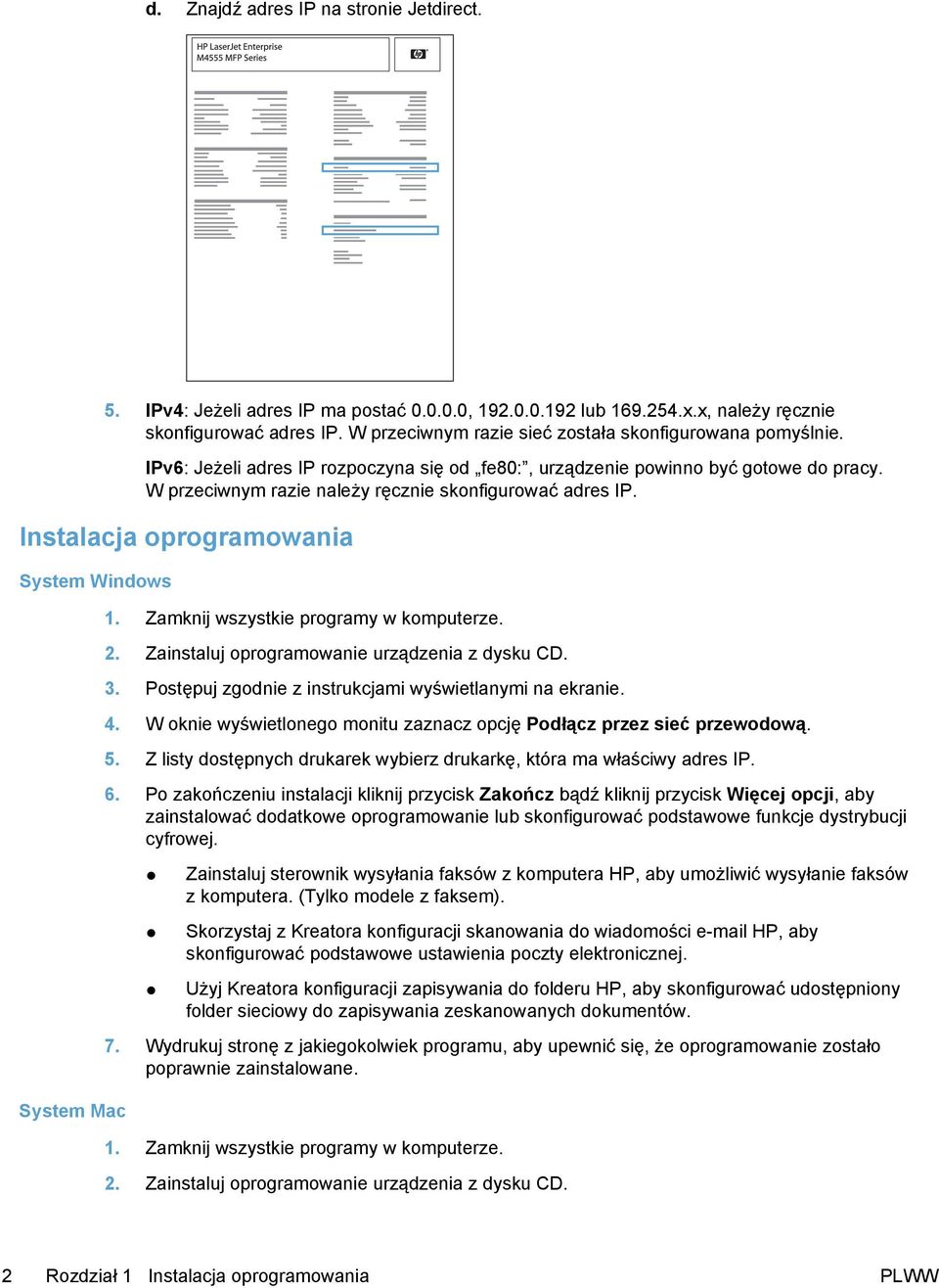 W przeciwnym razie należy ręcznie skonfigurować adres IP. Instalacja oprogramowania System Windows System Mac 1. Zamknij wszystkie programy w komputerze. 2.