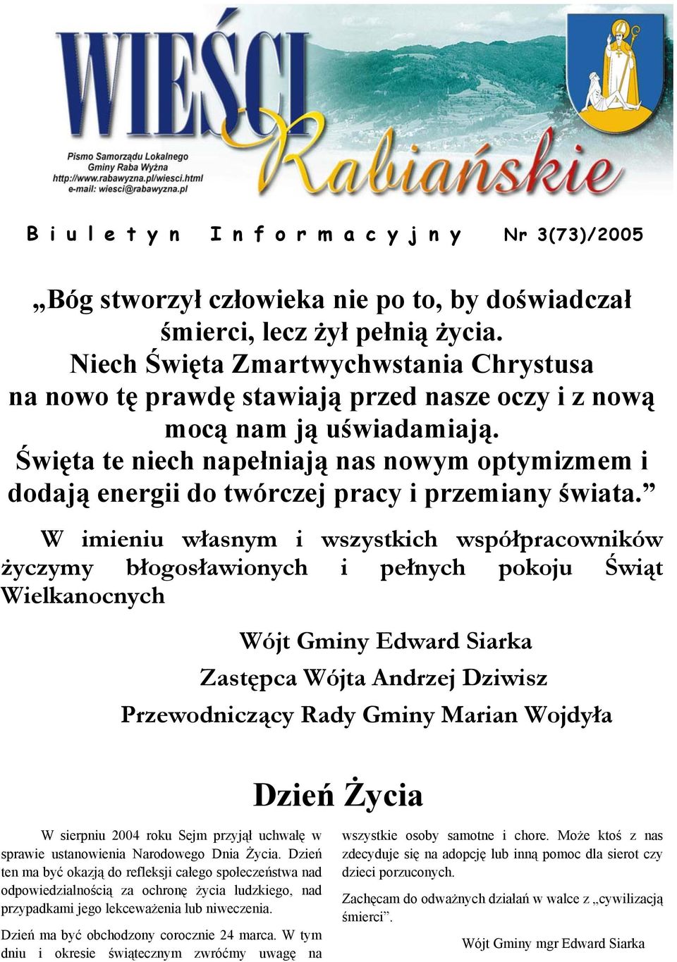 Święta te niech napełniają nas nowym optymizmem i dodają energii do twórczej pracy i przemiany świata.