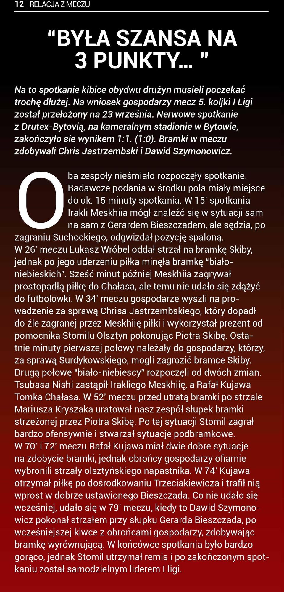 Oba zespoły nieśmiało rozpoczęły spotkanie. Badawcze podania w środku pola miały miejsce do ok. 15 minuty spotkania.