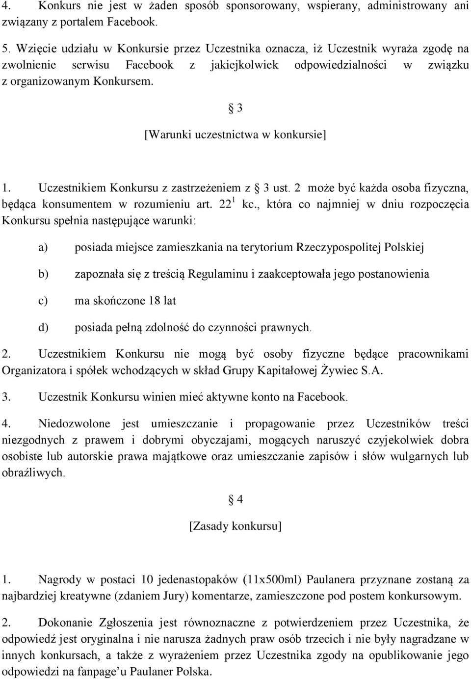 3 [Warunki uczestnictwa w konkursie] 1. Uczestnikiem Konkursu z zastrzeżeniem z 3 ust. 2 może być każda osoba fizyczna, będąca konsumentem w rozumieniu art. 22 1 kc.