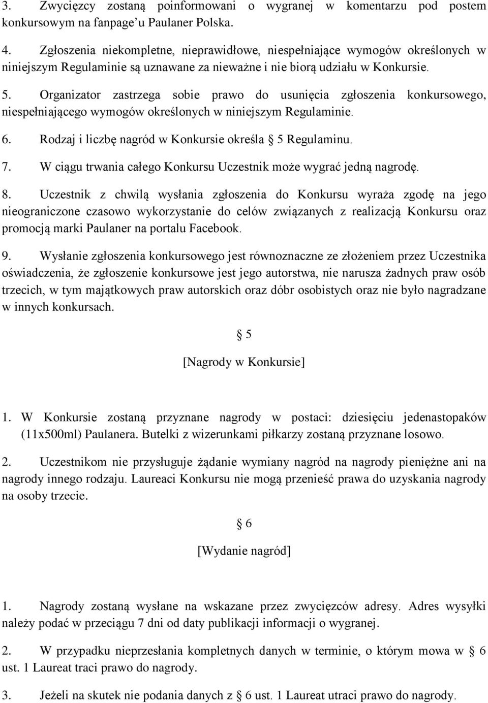 Organizator zastrzega sobie prawo do usunięcia zgłoszenia konkursowego, niespełniającego wymogów określonych w niniejszym Regulaminie. 6. Rodzaj i liczbę nagród w Konkursie określa 5 Regulaminu. 7.