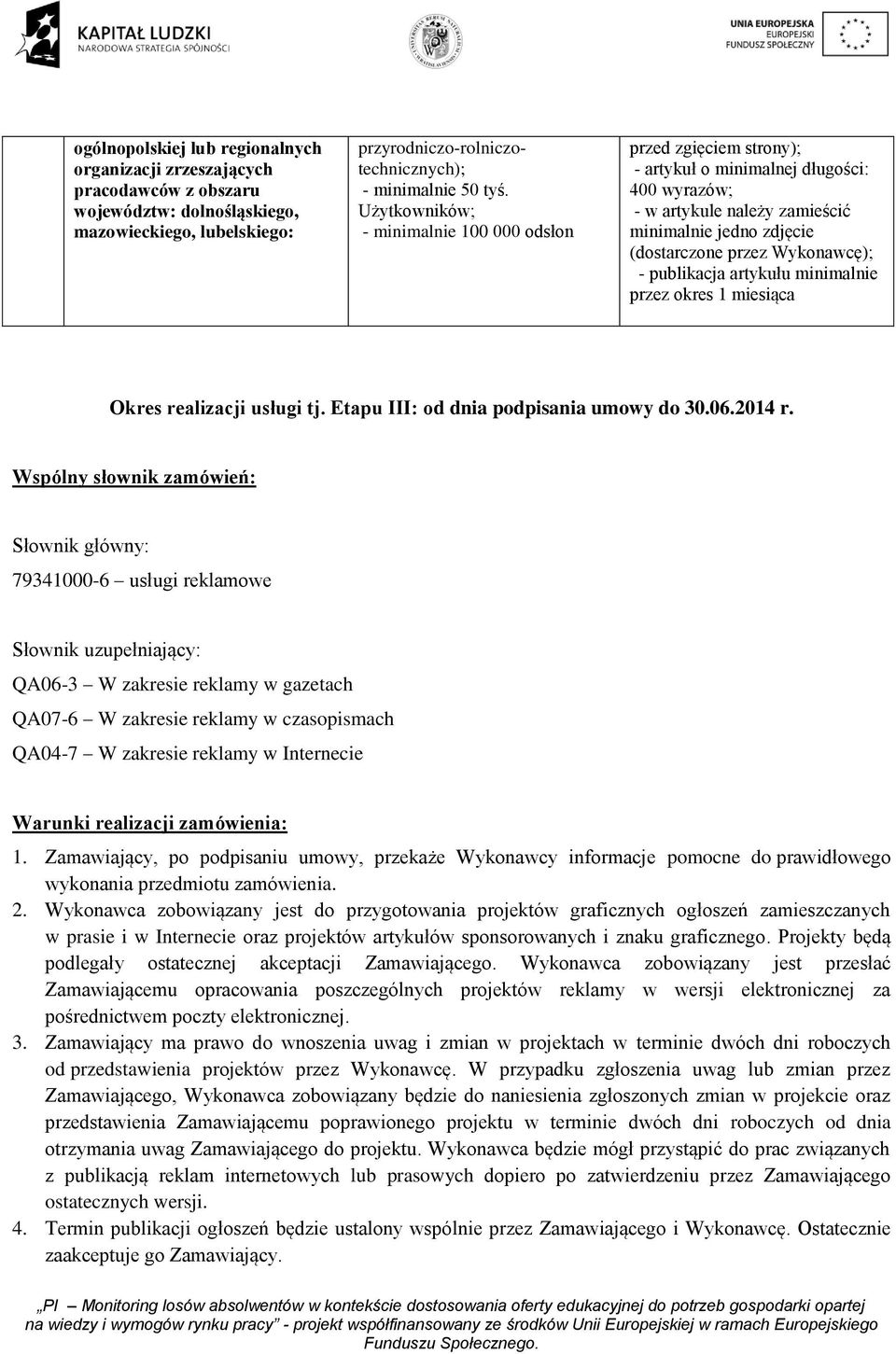 publikacja artykułu minimalnie przez okres 1 miesiąca Okres realizacji usługi tj. Etapu III: od dnia podpisania umowy do 30.06.2014 r.