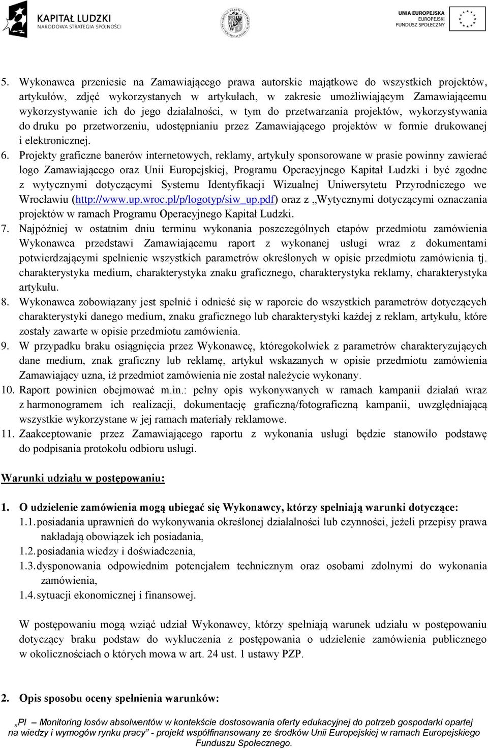 Projekty graficzne banerów internetowych, reklamy, artykuły sponsorowane w prasie powinny zawierać logo Zamawiającego oraz Unii Europejskiej, Programu Operacyjnego Kapitał Ludzki i być zgodne z