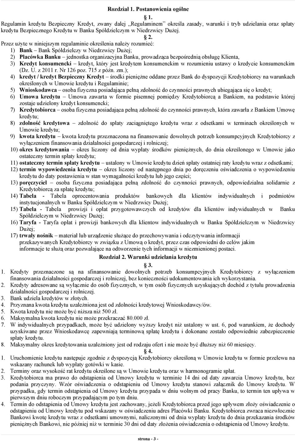 Przez użyte w niniejszym regulaminie określenia należy rozumieć: 1) Bank Bank Spółdzielczy w Niedrzwicy Dużej; 2) Placówka Banku jednostka organizacyjna Banku, prowadząca bezpośrednią obsługę