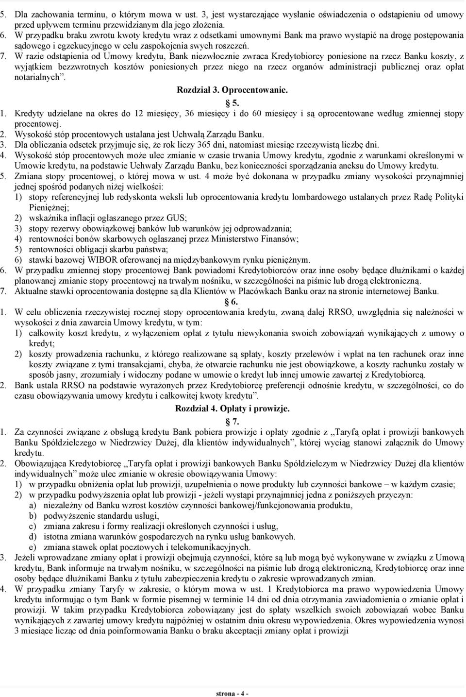 W razie odstąpienia od Umowy kredytu, Bank niezwłocznie zwraca Kredytobiorcy poniesione na rzecz Banku koszty, z wyjątkiem bezzwrotnych kosztów poniesionych przez niego na rzecz organów administracji