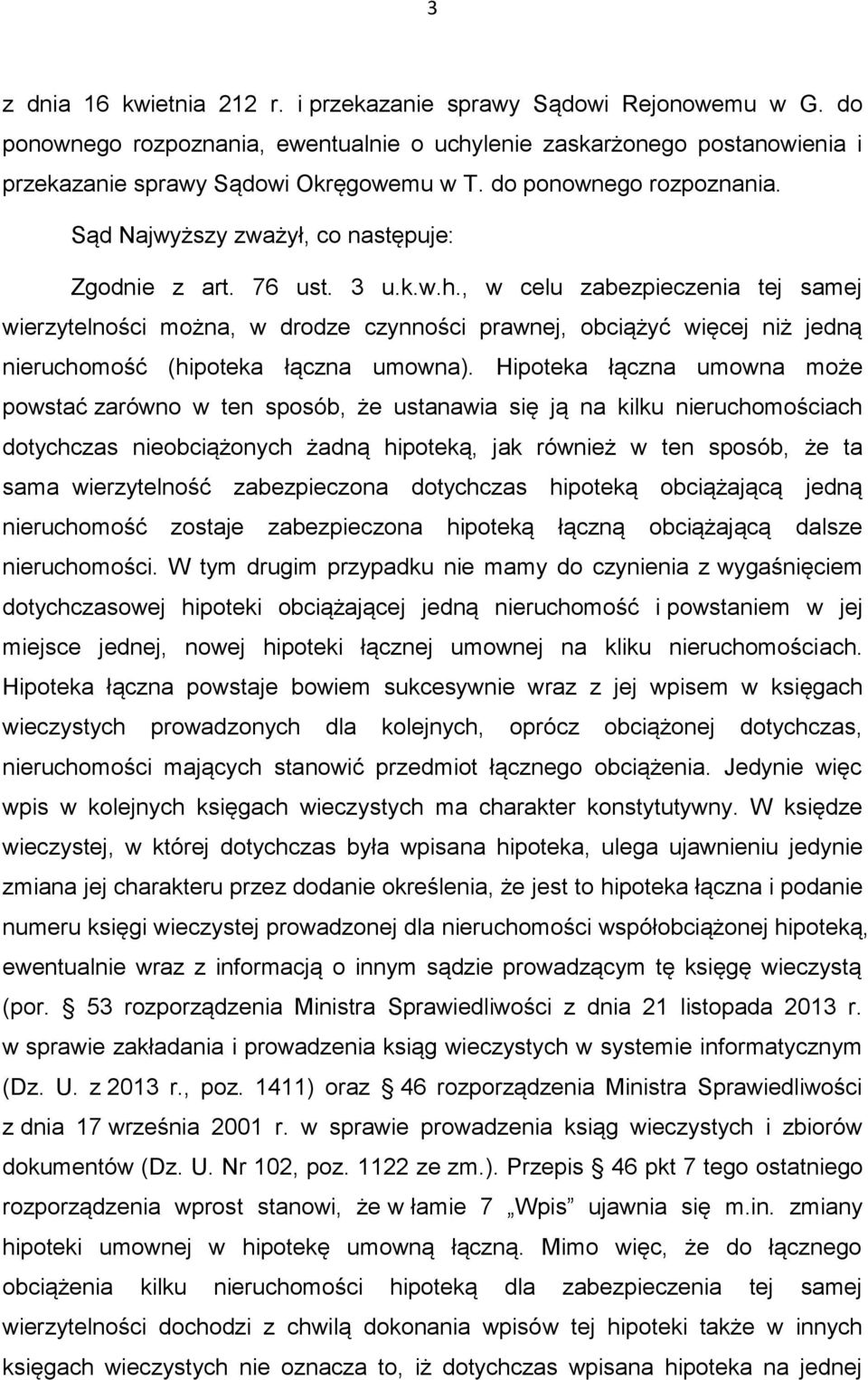 , w celu zabezpieczenia tej samej wierzytelności można, w drodze czynności prawnej, obciążyć więcej niż jedną nieruchomość (hipoteka łączna umowna).