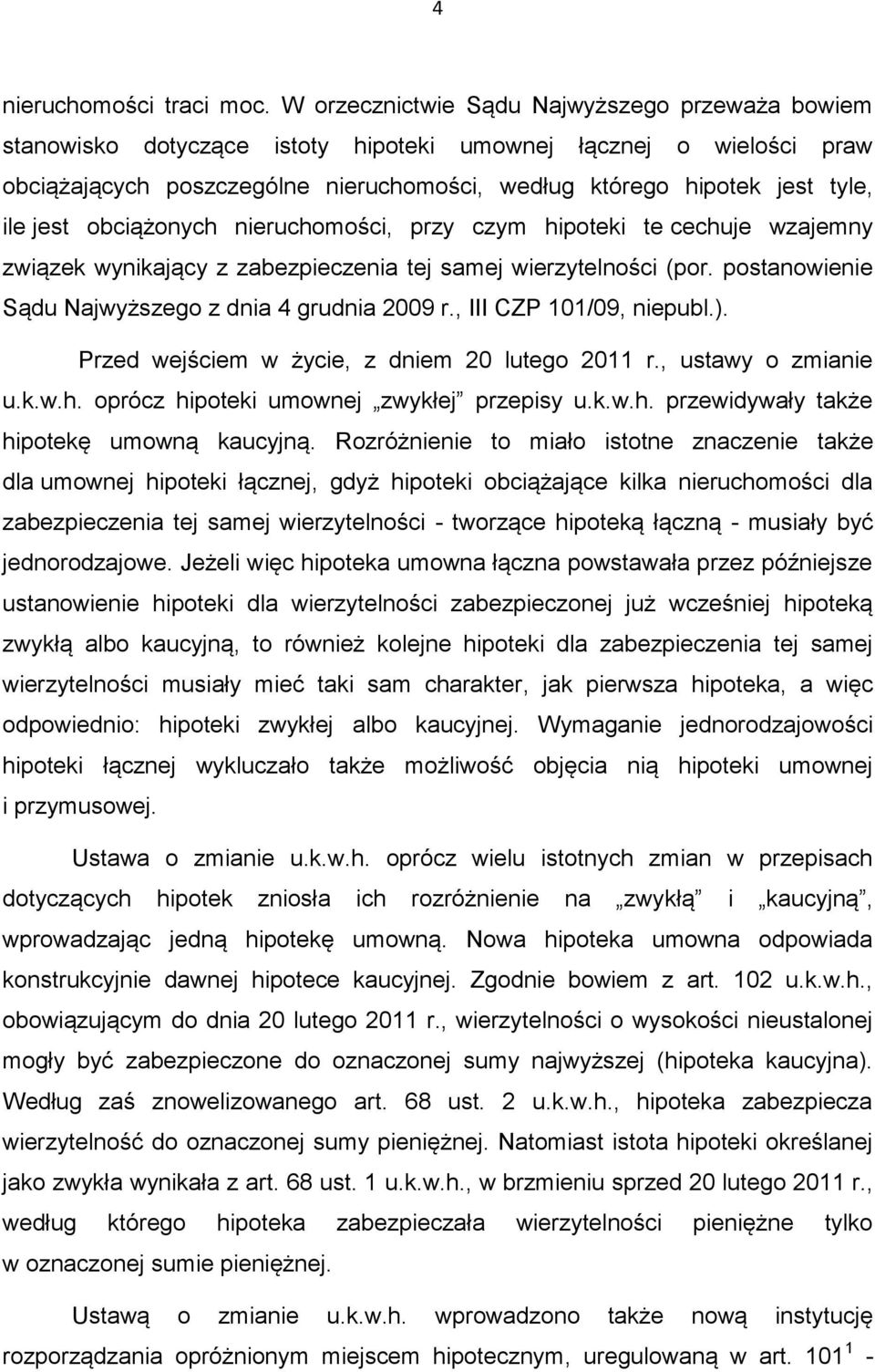 jest obciążonych nieruchomości, przy czym hipoteki te cechuje wzajemny związek wynikający z zabezpieczenia tej samej wierzytelności (por. postanowienie Sądu Najwyższego z dnia 4 grudnia 2009 r.