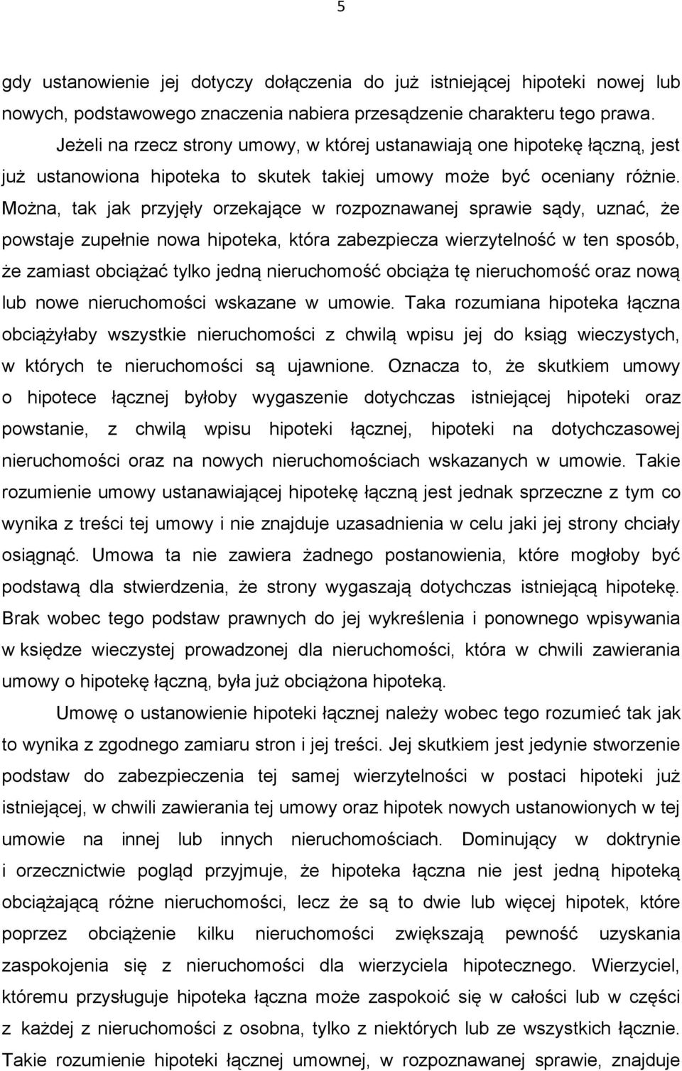 Można, tak jak przyjęły orzekające w rozpoznawanej sprawie sądy, uznać, że powstaje zupełnie nowa hipoteka, która zabezpiecza wierzytelność w ten sposób, że zamiast obciążać tylko jedną nieruchomość