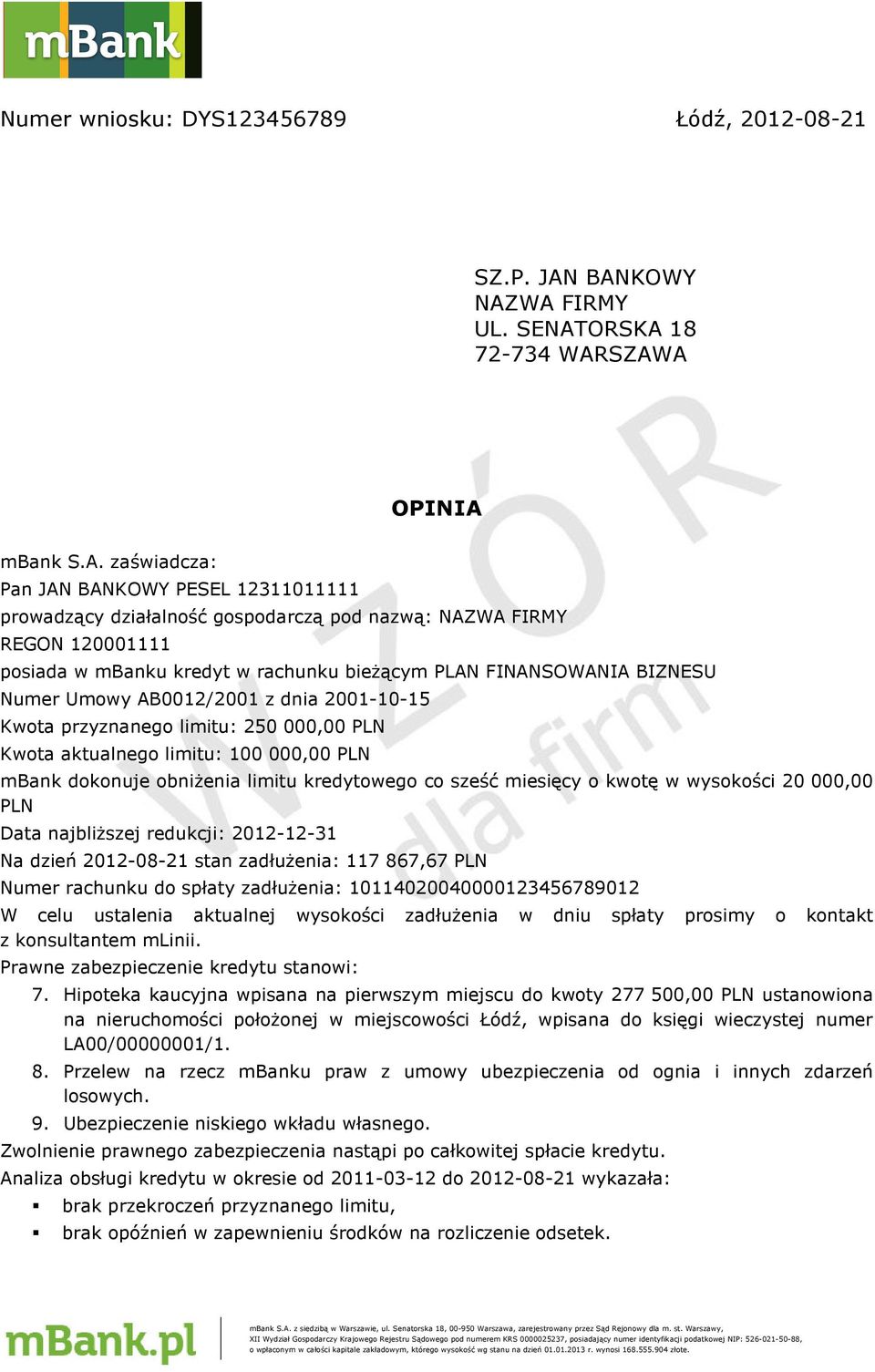 w mbanku kredyt w rachunku bieżącym PLAN FINANSOWANIA BIZNESU Numer Umowy AB0012/2001 z dnia 2001-10-15 Kwota przyznanego limitu: 250 000,00 PLN Kwota aktualnego limitu: 100 000,00 PLN mbank dokonuje