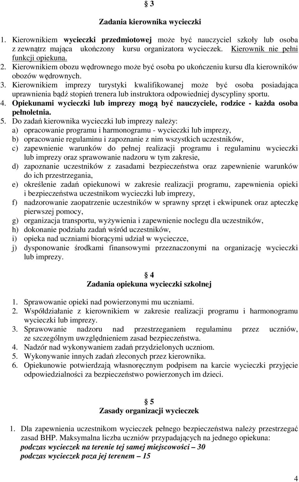 Kierownikiem imprezy turystyki kwalifikowanej moŝe być osoba posiadająca uprawnienia bądź stopień trenera lub instruktora odpowiedniej dyscypliny sportu. 4.