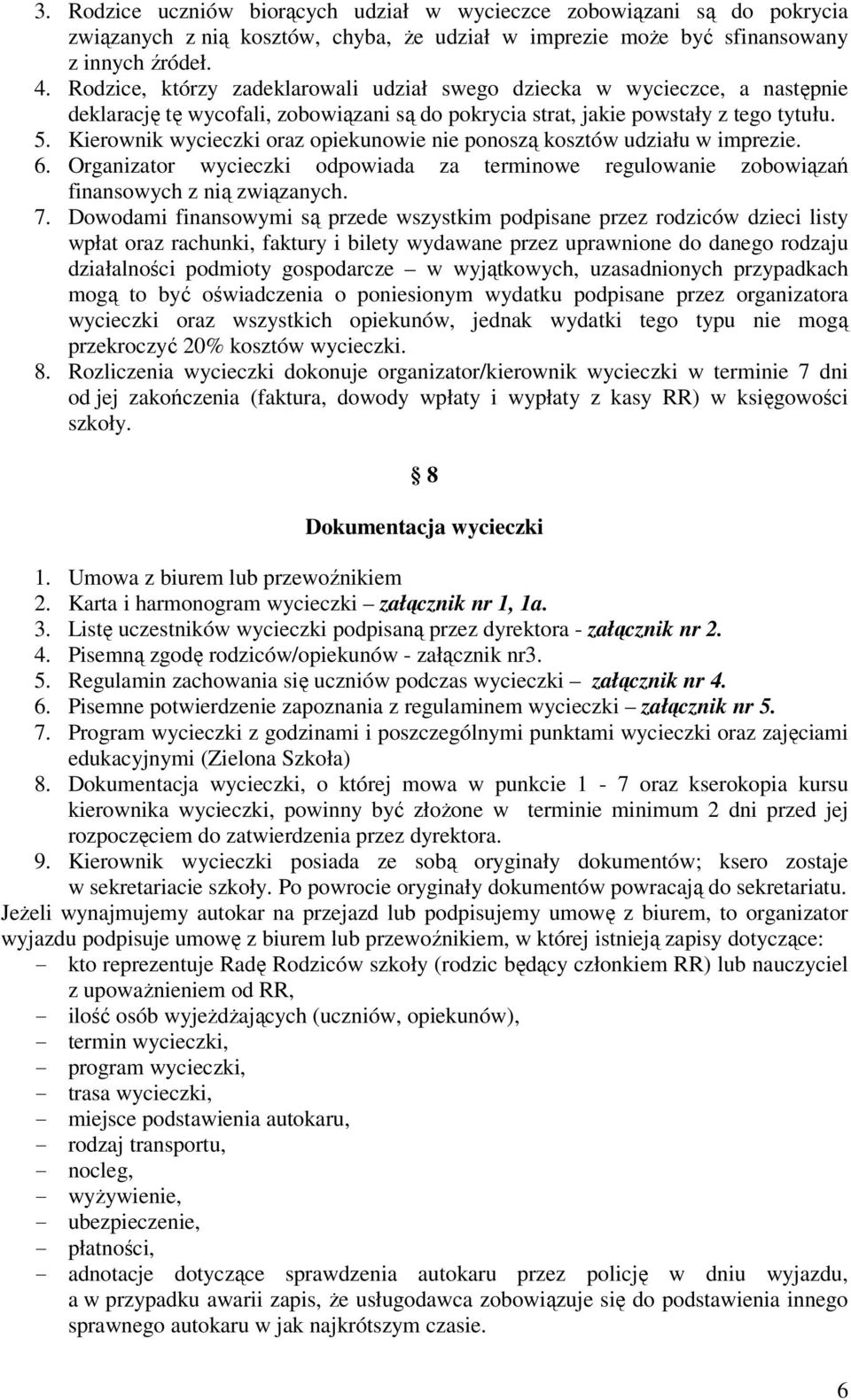 Kierownik wycieczki oraz opiekunowie nie ponoszą kosztów udziału w imprezie. 6. Organizator wycieczki odpowiada za terminowe regulowanie zobowiązań finansowych z nią związanych. 7.