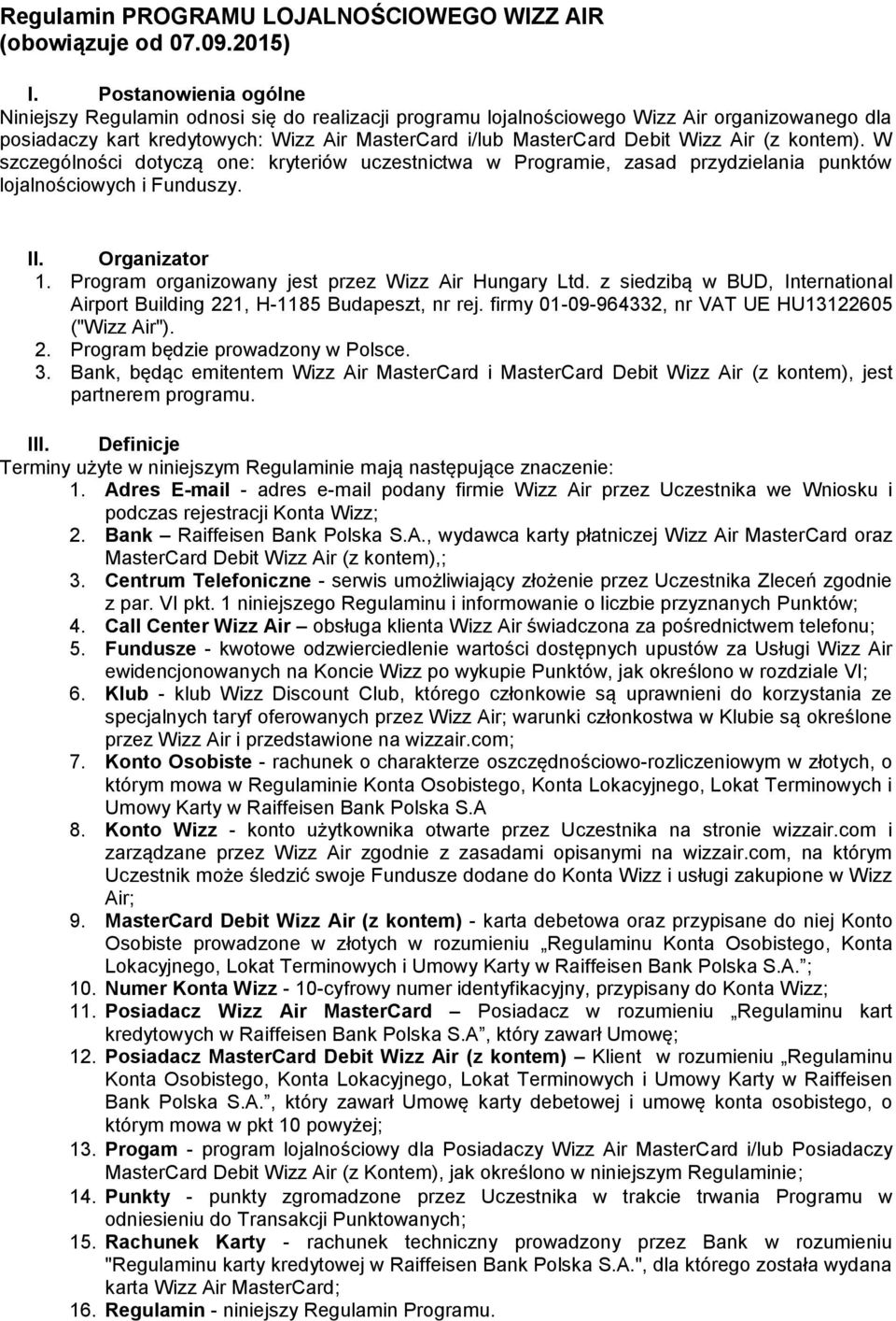 (z kontem). W szczególności dotyczą one: kryteriów uczestnictwa w Programie, zasad przydzielania punktów lojalnościowych i Funduszy. II. Organizator 1.