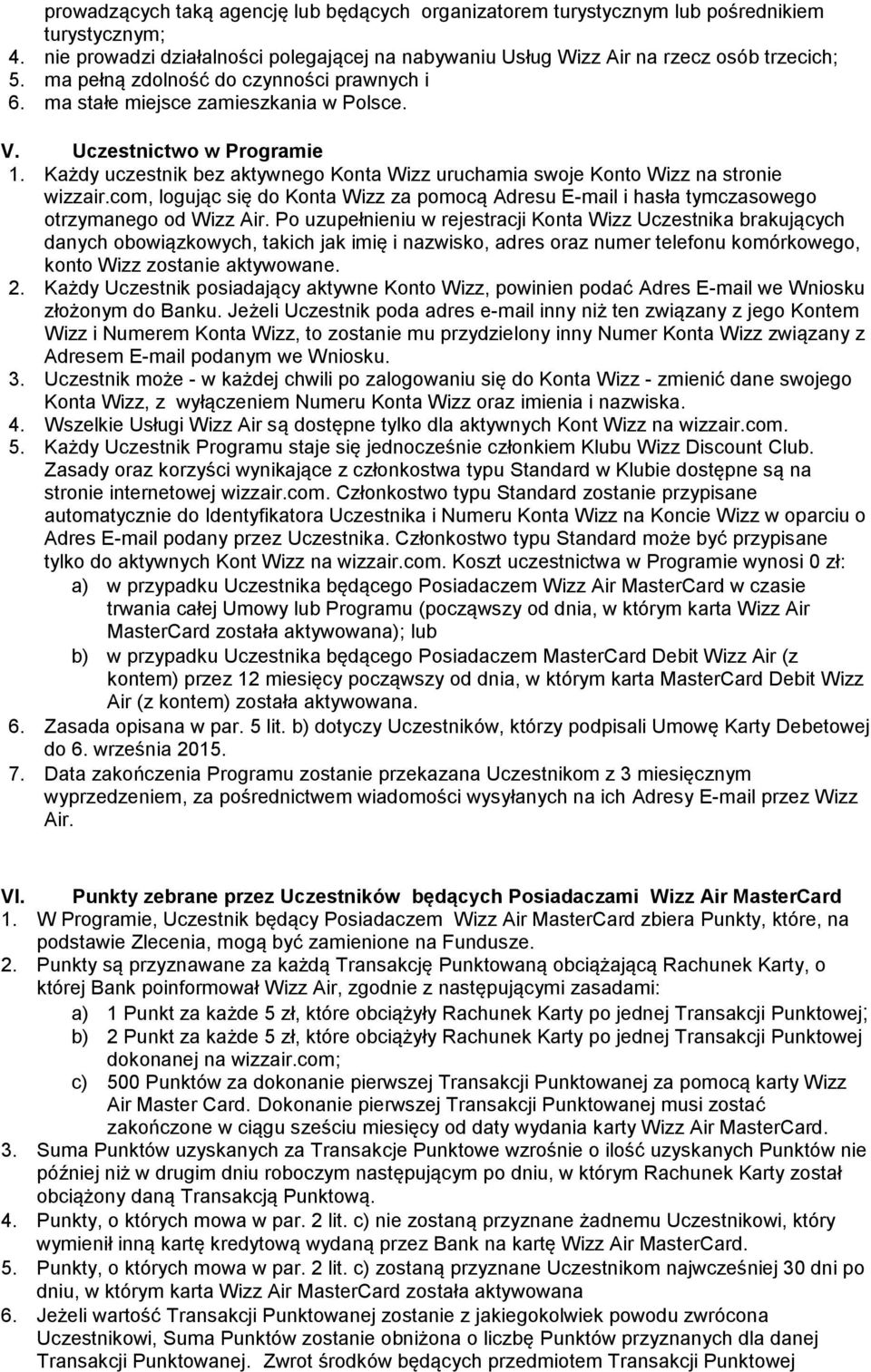 Każdy uczestnik bez aktywnego Konta Wizz uruchamia swoje Konto Wizz na stronie wizzair.com, logując się do Konta Wizz za pomocą Adresu E-mail i hasła tymczasowego otrzymanego od Wizz Air.