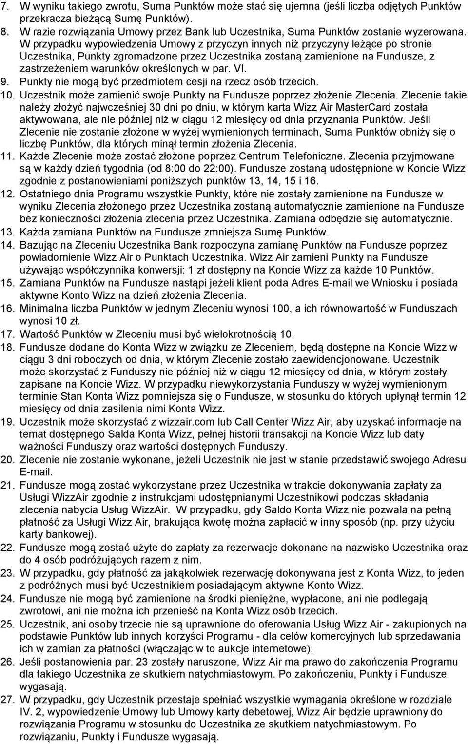 W przypadku wypowiedzenia Umowy z przyczyn innych niż przyczyny leżące po stronie Uczestnika, Punkty zgromadzone przez Uczestnika zostaną zamienione na Fundusze, z zastrzeżeniem warunków określonych