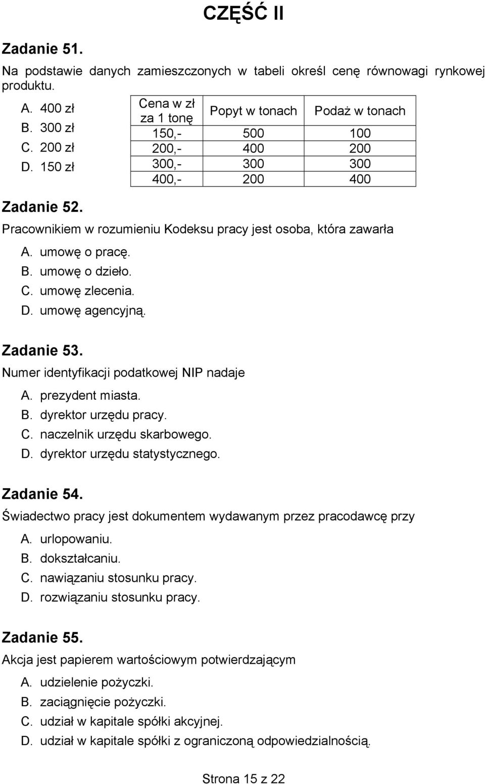 Zadanie 53. Numer identyfikacji podatkowej NIP nadaje A. prezydent miasta. B. dyrektor urzędu pracy. C. naczelnik urzędu skarbowego. D. dyrektor urzędu statystycznego. Zadanie 54.