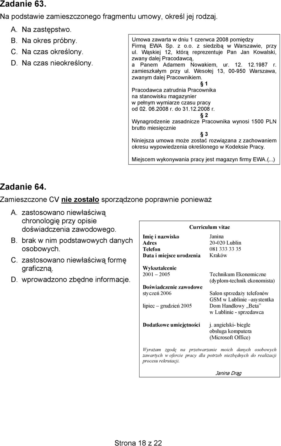 12. 12.1987 r. zamieszkałym przy ul. Wesołej 13, 00-950 Warszawa, zwanym dalej Pracownikiem. 1 Pracodawca zatrudnia Pracownika na stanowisku magazynier w pełnym wymiarze czasu pracy od 02. 06.2008 r.