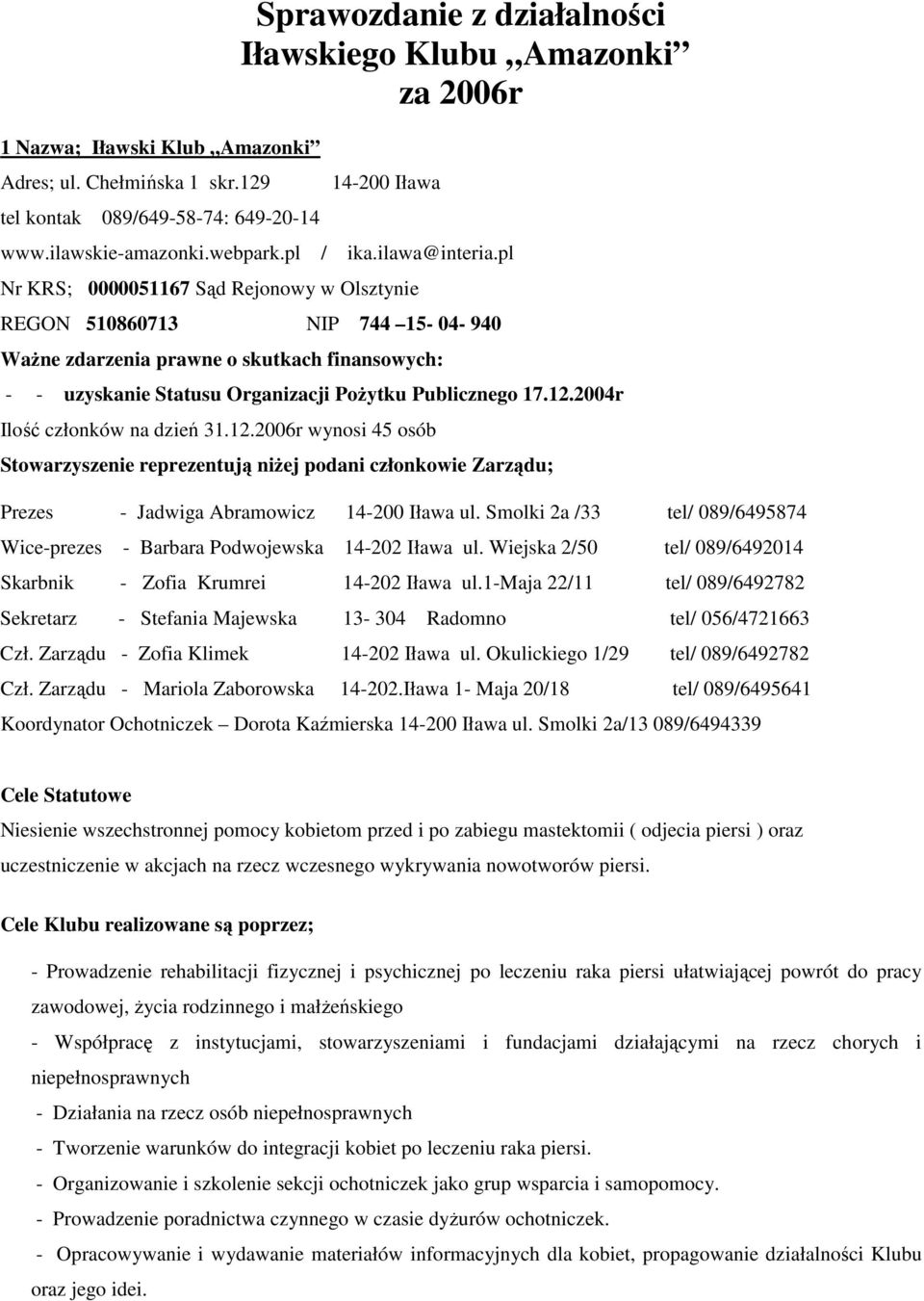 pl Nr KRS; 0000051167 Sąd Rejonowy w Olsztynie REGON 510860713 NIP 744 15-04- 940 Ważne zdarzenia prawne o skutkach finansowych: - - uzyskanie Statusu Organizacji Pożytku Publicznego 17.12.