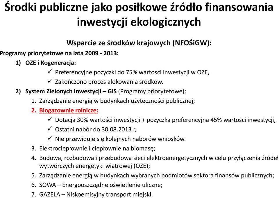 Biogazownie rolnicze: Dotacja 30% wartości inwestycji + pożyczka preferencyjna 45% wartości inwestycji, Ostatni nabór do 30.08.2013 r, Nie przewiduje się kolejnych naborów wniosków. 3. Elektrociepłownie i ciepłownie na biomasę; 4.