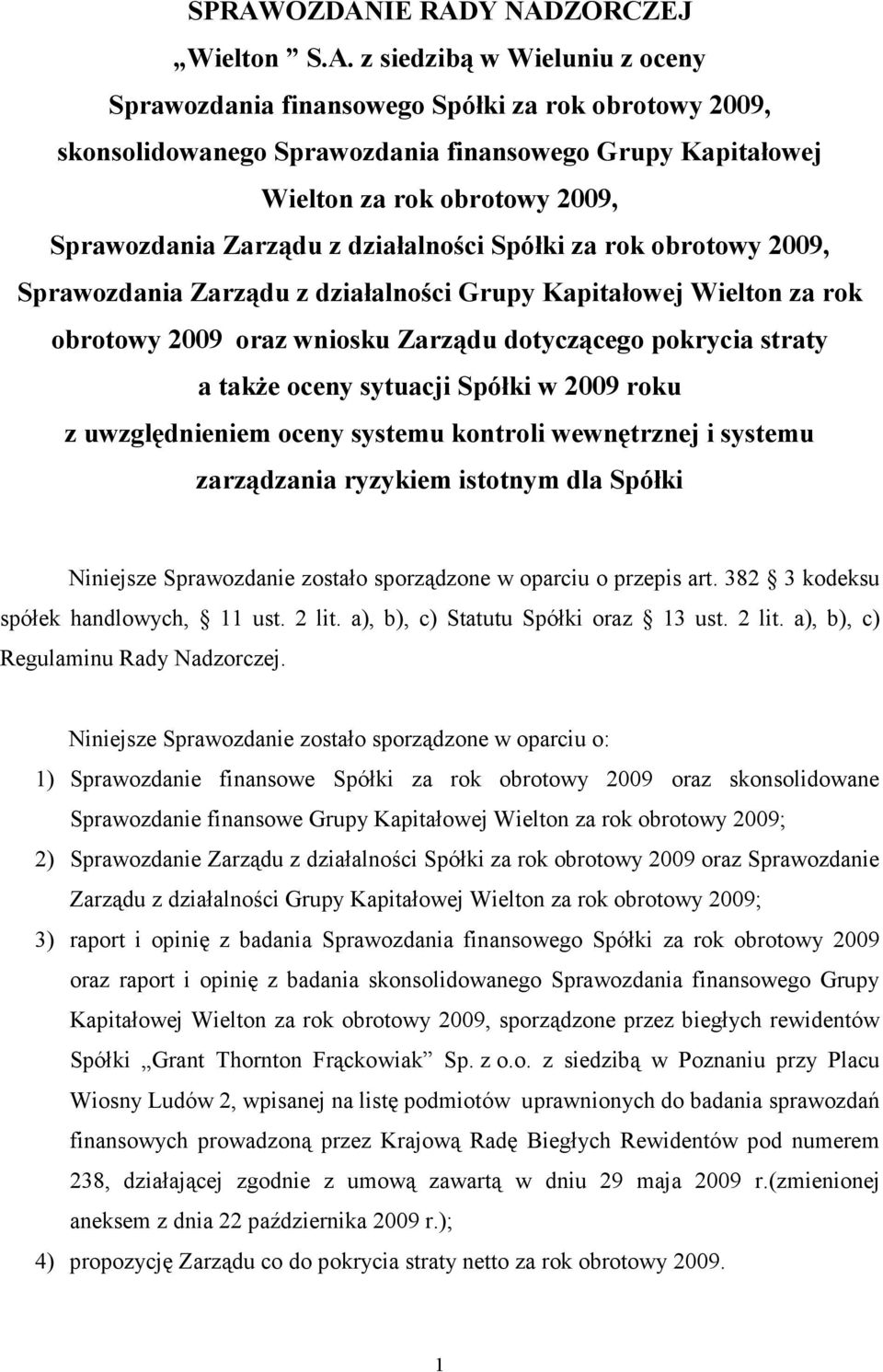 pokrycia straty a takŝe oceny sytuacji Spółki w 2009 roku z uwzględnieniem oceny systemu kontroli wewnętrznej i systemu zarządzania ryzykiem istotnym dla Spółki Niniejsze Sprawozdanie zostało