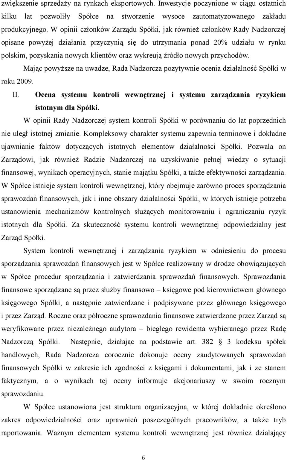 wykreują źródło nowych przychodów. Mając powyŝsze na uwadze, Rada Nadzorcza pozytywnie ocenia działalność Spółki w roku 2009. II.