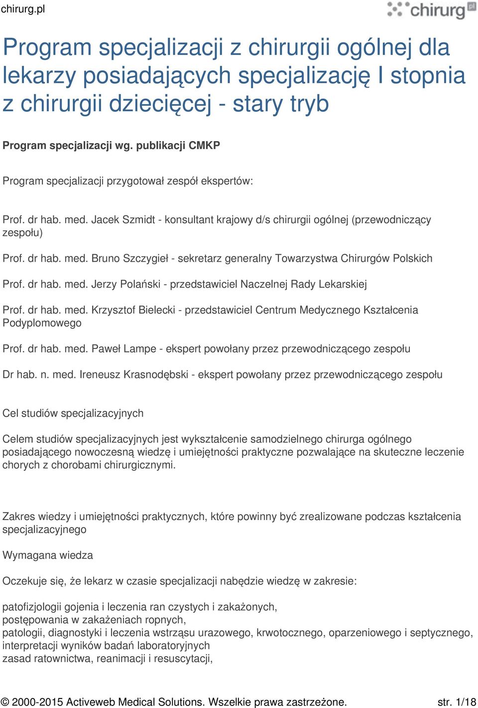 dr hab. med. Jerzy Polański - przedstawiciel Naczelnej Rady Lekarskiej Prof. dr hab. med. Krzysztof Bielecki - przedstawiciel Centrum Medycznego Kształcenia Podyplomowego Prof. dr hab. med. Paweł Lampe - ekspert powołany przez przewodniczącego zespołu Dr hab.