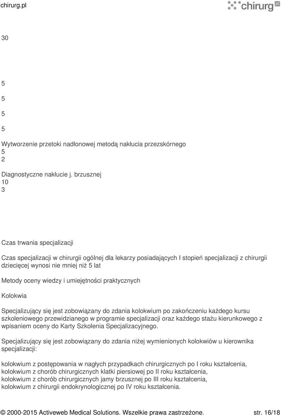 umiejętności praktycznych Kolokwia Specjalizujący się jest zobowiązany do zdania kolokwium po zakończeniu każdego kursu szkoleniowego przewidzianego w programie specjalizacji oraz każdego stażu