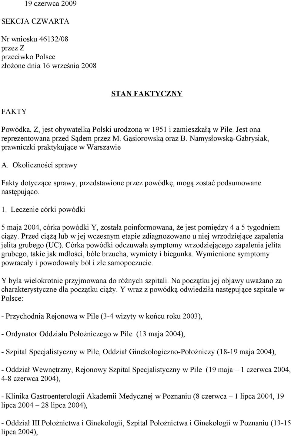 Okoliczności sprawy Fakty dotyczące sprawy, przedstawione przez powódkę, mogą zostać podsumowane następująco. 1.