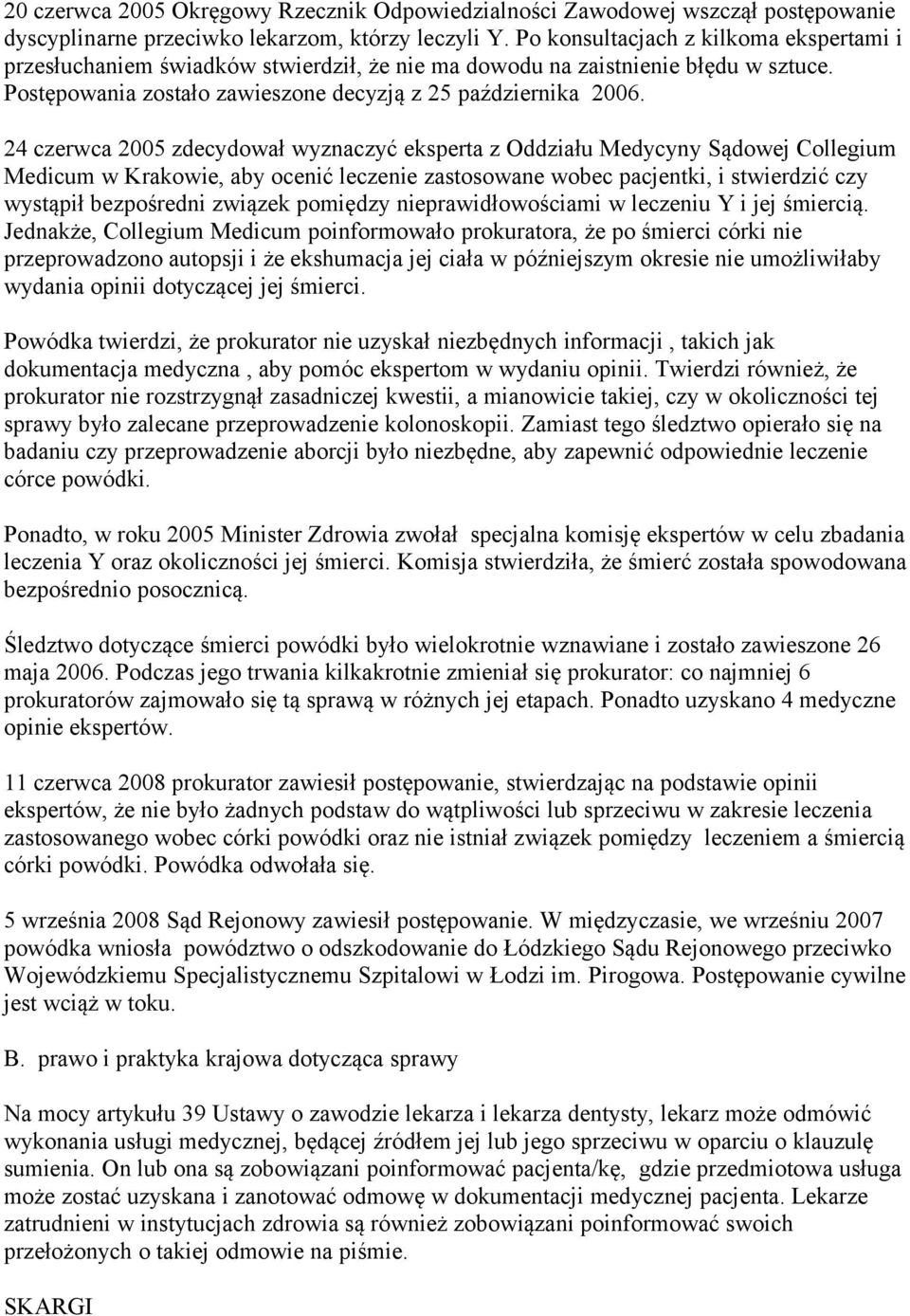24 czerwca 2005 zdecydował wyznaczyć eksperta z Oddziału Medycyny Sądowej Collegium Medicum w Krakowie, aby ocenić leczenie zastosowane wobec pacjentki, i stwierdzić czy wystąpił bezpośredni związek
