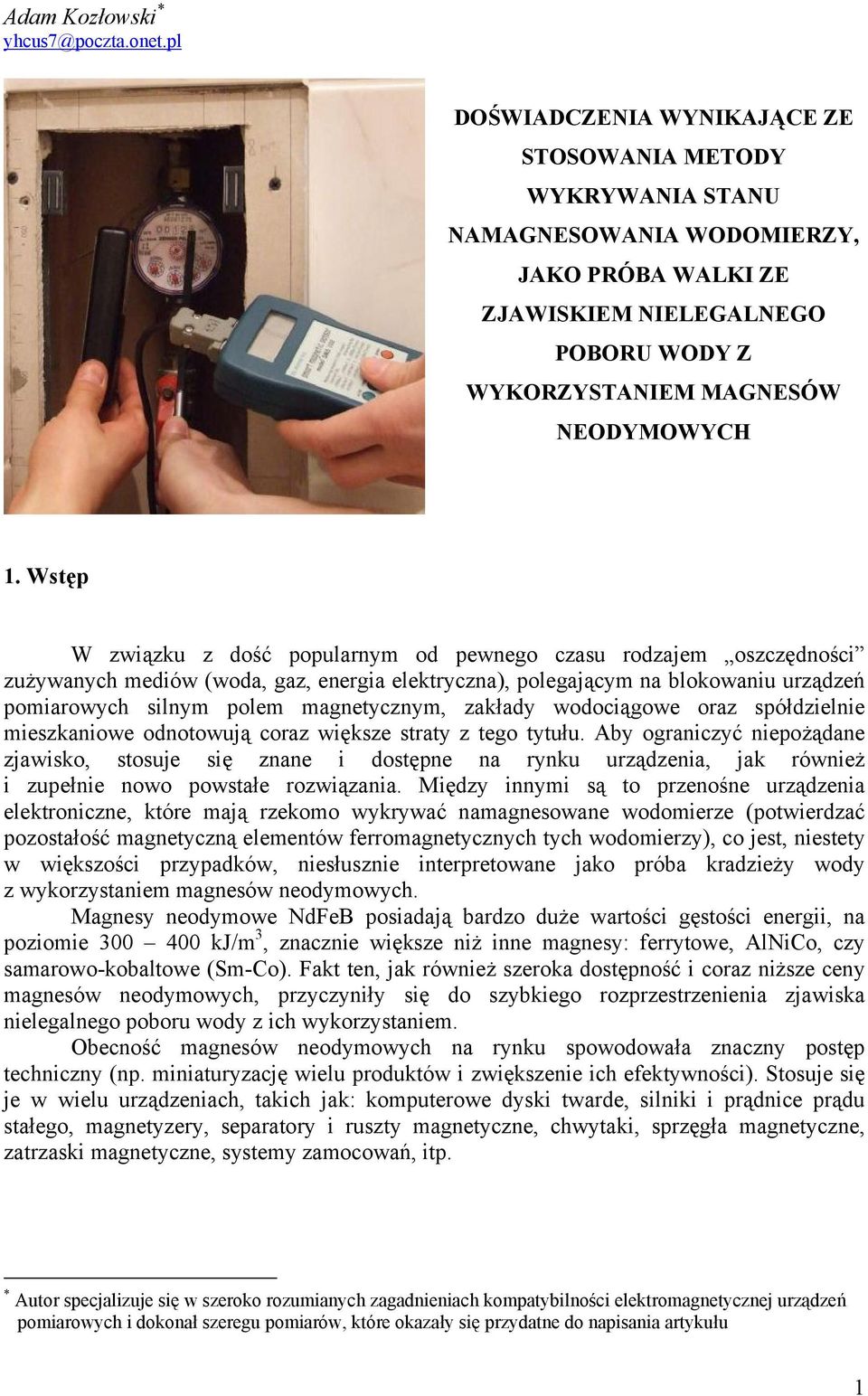 Wstęp W związku z dość popularnym od pewnego czasu rodzajem oszczędności zużywanych mediów (woda, gaz, energia elektryczna), polegającym na blokowaniu urządzeń pomiarowych silnym polem magnetycznym,