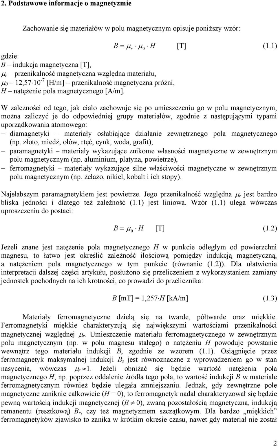 W zależności od tego, jak ciało zachowuje się po umieszczeniu go w polu magnetycznym, można zaliczyć je do odpowiedniej grupy materiałów, zgodnie z następującymi typami uporządkowania atomowego: