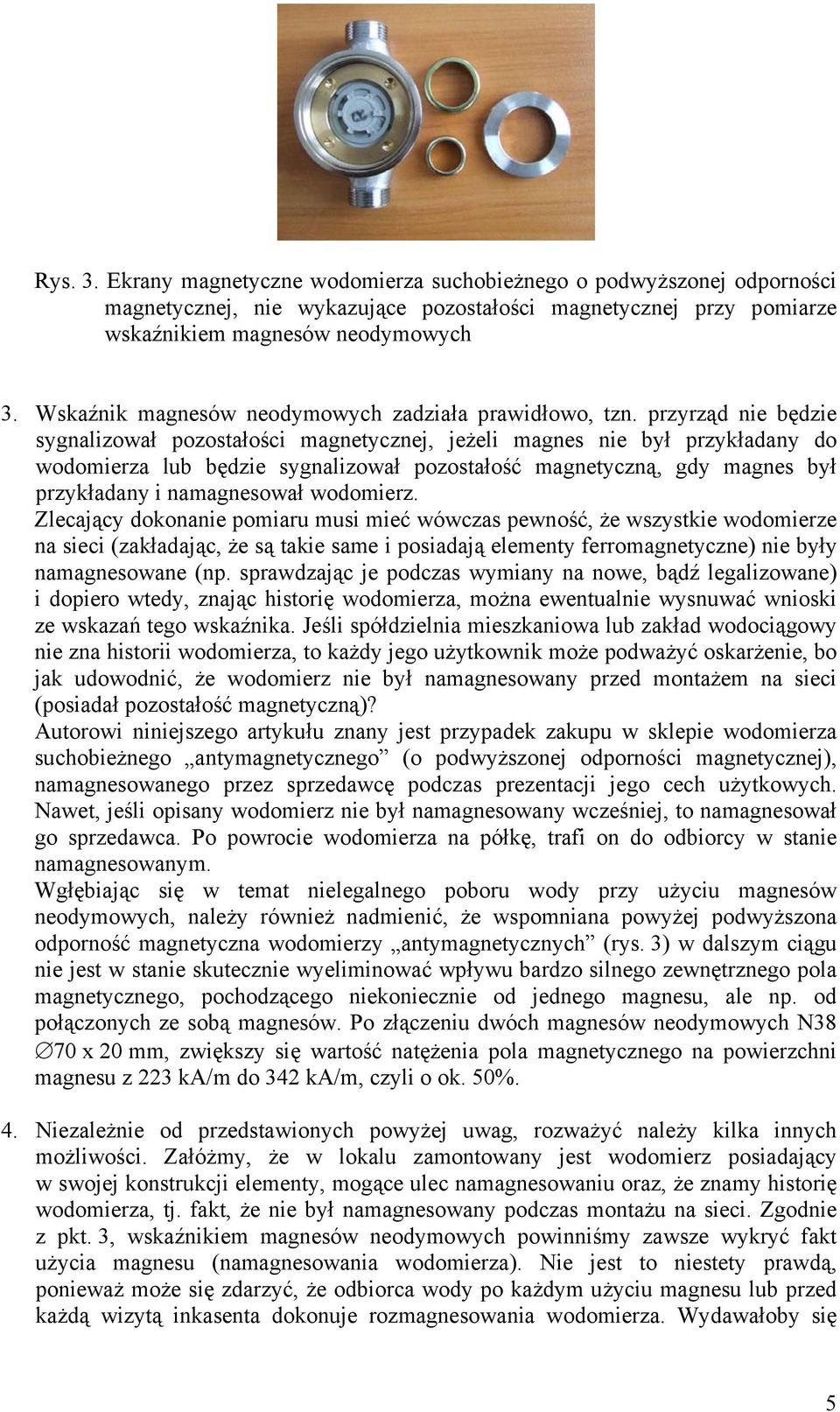 przyrząd nie będzie sygnalizował pozostałości magnetycznej, jeżeli magnes nie był przykładany do wodomierza lub będzie sygnalizował pozostałość magnetyczną, gdy magnes był przykładany i namagnesował