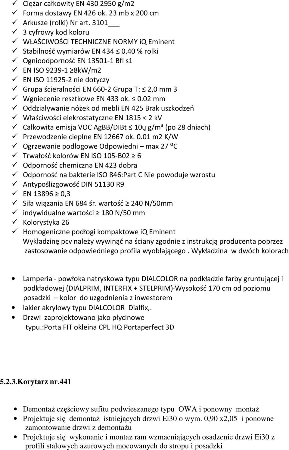 02 mm Oddziaływanie nóżek od mebli EN 425 Brak uszkodzeń Właściwości elekrostatyczne EN 1815 < 2 kv Całkowita emisja VOC AgBB/DIBt 10ų g/m³ (po 28 dniach) Przewodzenie cieplne EN 12667 ok. 0.