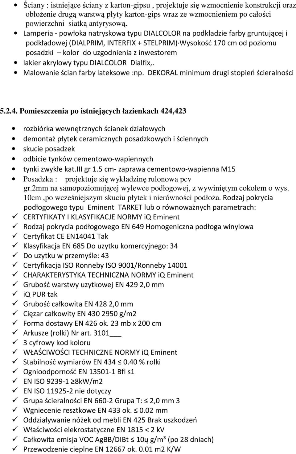 akrylowy typu DIALCOLOR Dialfix,. Malowanie ścian farby lateksowe :np. DEKORAL minimum drugi stopień ścieralności 5.2.4.