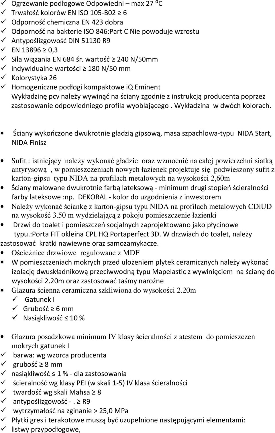 wartość 240 N/50mm indywidualne wartości 180 N/50 mm Kolorystyka 26 Homogeniczne podłogi kompaktowe iq Eminent Wykładzinę pcv należy wywinąć na ściany zgodnie z instrukcją producenta poprzez