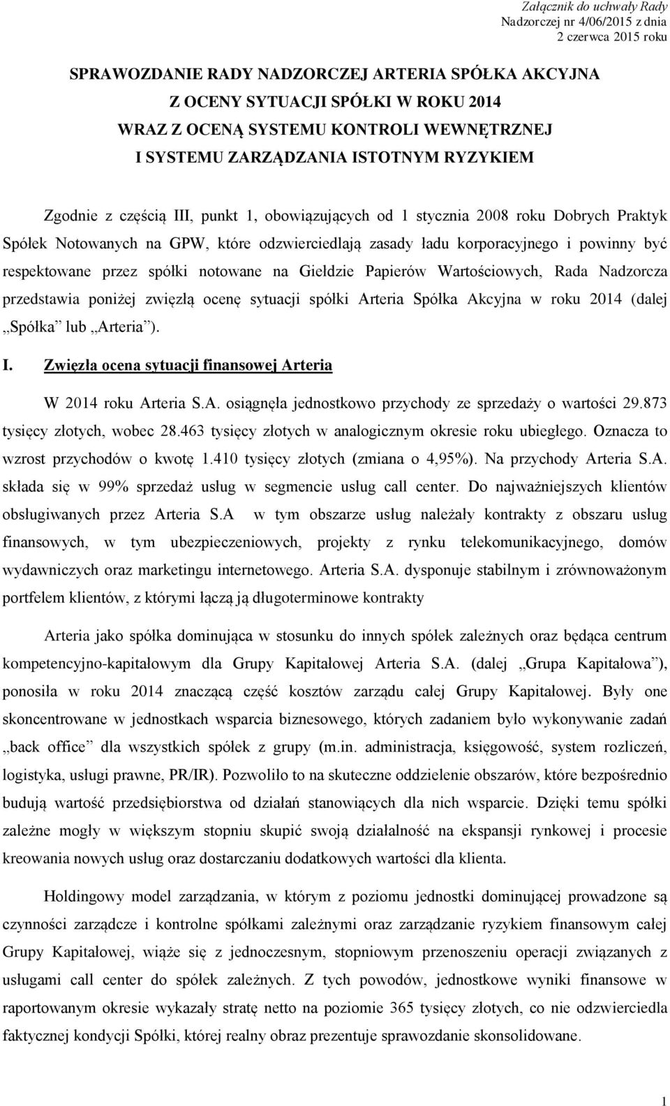 Papierów Wartościowych, Rada Nadzorcza przedstawia poniżej zwięzłą ocenę sytuacji spółki Arteria Spółka Akcyjna w roku 2014 (dalej Spółka lub Arteria ). I.