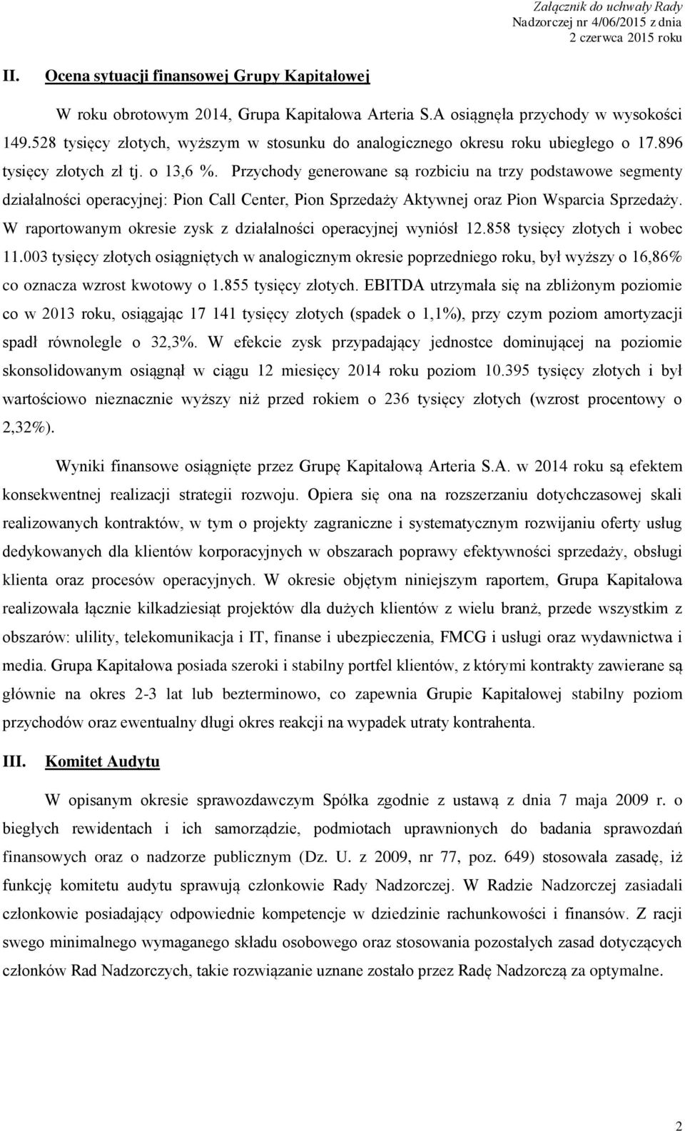 Przychody generowane są rozbiciu na trzy podstawowe segmenty działalności operacyjnej: Pion Call Center, Pion Sprzedaży Aktywnej oraz Pion Wsparcia Sprzedaży.