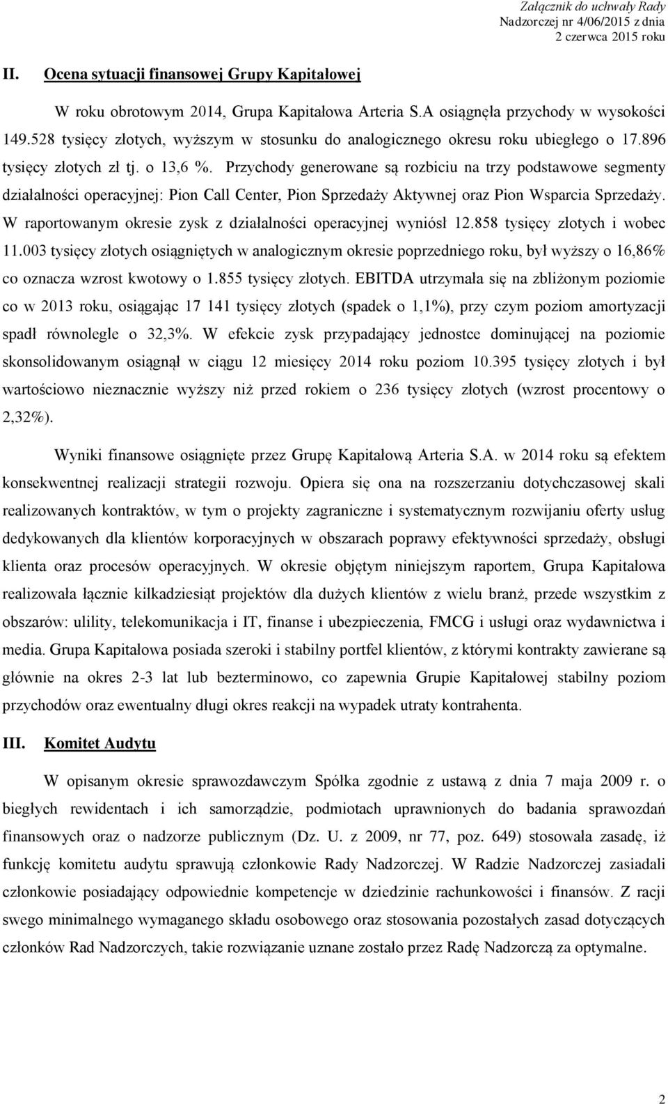 Przychody generowane są rozbiciu na trzy podstawowe segmenty działalności operacyjnej: Pion Call Center, Pion Sprzedaży Aktywnej oraz Pion Wsparcia Sprzedaży.