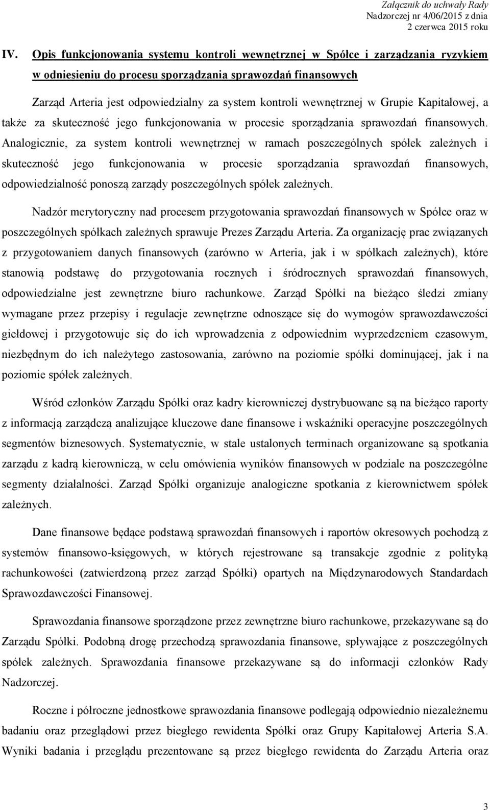 Analogicznie, za system kontroli wewnętrznej w ramach poszczególnych spółek zależnych i skuteczność jego funkcjonowania w procesie sporządzania sprawozdań finansowych, odpowiedzialność ponoszą