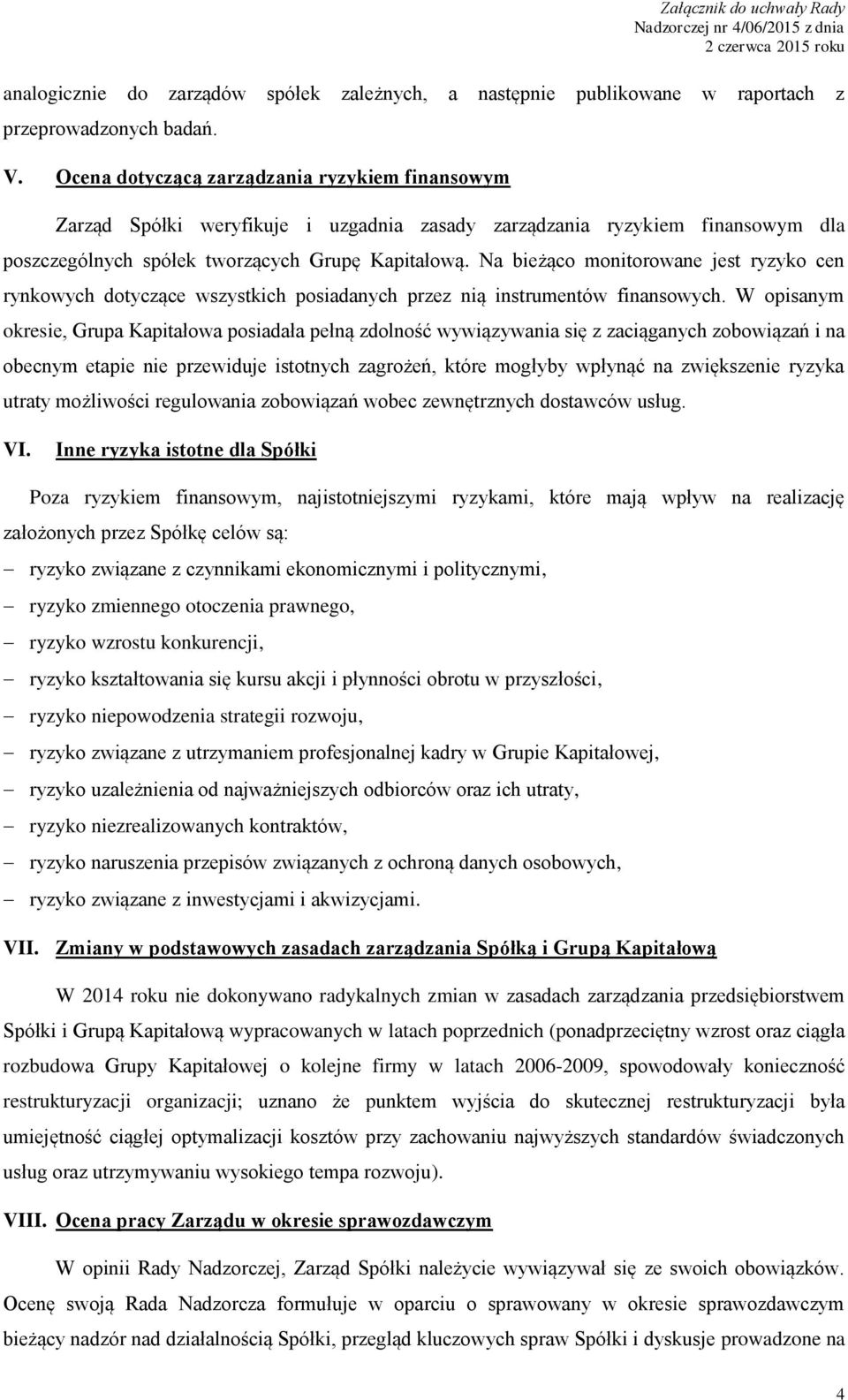 Na bieżąco monitorowane jest ryzyko cen rynkowych dotyczące wszystkich posiadanych przez nią instrumentów finansowych.