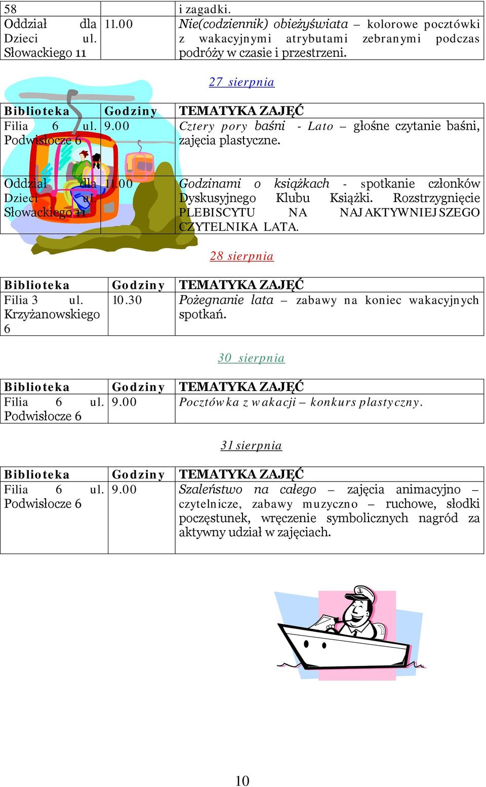 Rozstrzygnięcie PLEBISCYTU NA NAJAKTYWNIEJSZEGO CZYTELNIKA LATA. 28 sierpnia Filia 3 ul. 10.30 Pożegnanie lata zabawy na koniec wakacyjnych spotkań. 30 sierpnia Filia ul. 9.