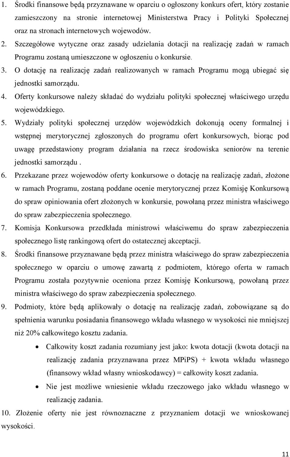 O dotację na realizację zadań realizowanych w ramach Programu mogą ubiegać się jednostki samorządu. 4. Oferty konkursowe należy składać do wydziału polityki społecznej właściwego urzędu wojewódzkiego.