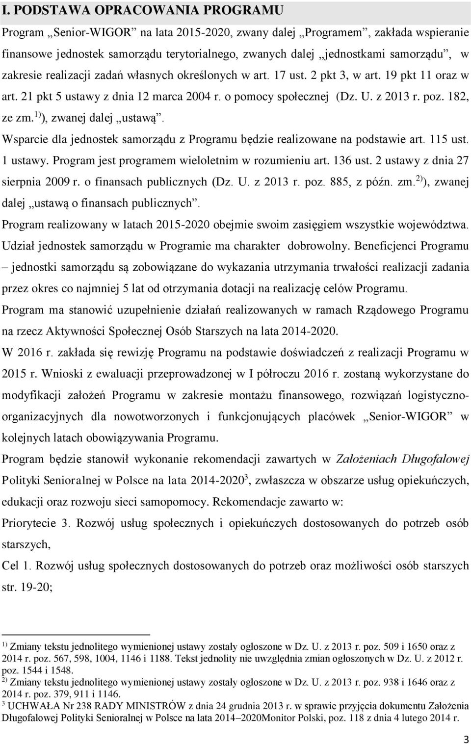 1) ), zwanej dalej ustawą. Wsparcie dla jednostek samorządu z Programu będzie realizowane na podstawie art. 115 ust. 1 ustawy. Program jest programem wieloletnim w rozumieniu art. 136 ust.