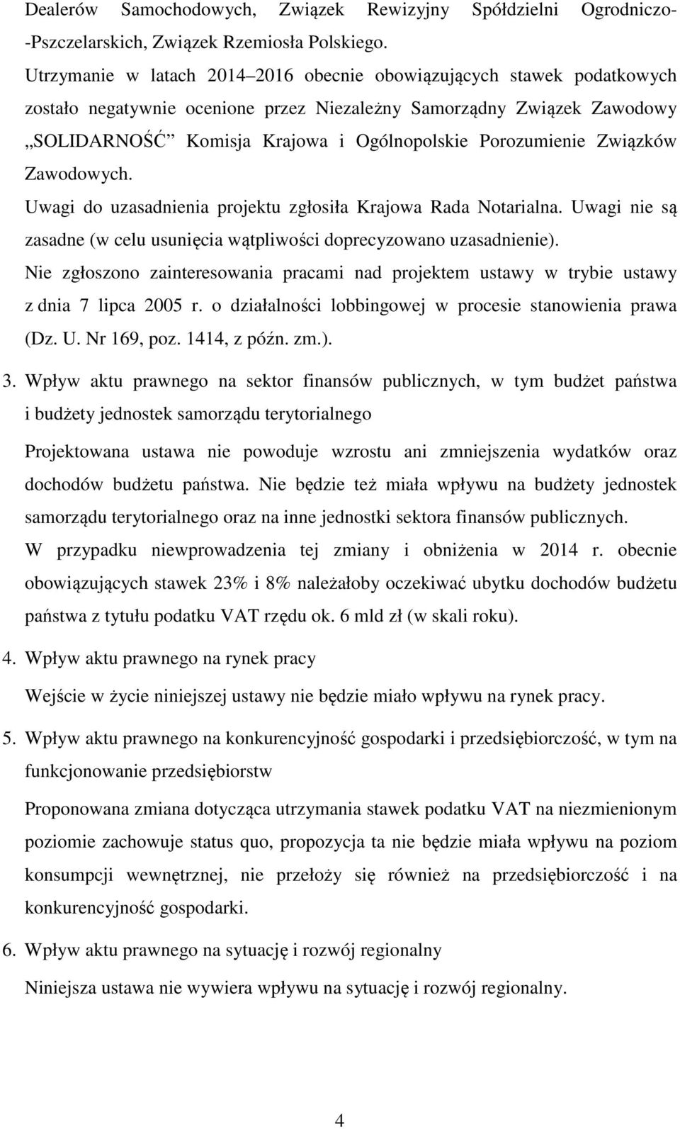 Porozumienie Związków Zawodowych. Uwagi do uzasadnienia projektu zgłosiła Krajowa Rada Notarialna. Uwagi nie są zasadne (w celu usunięcia wątpliwości doprecyzowano uzasadnienie).