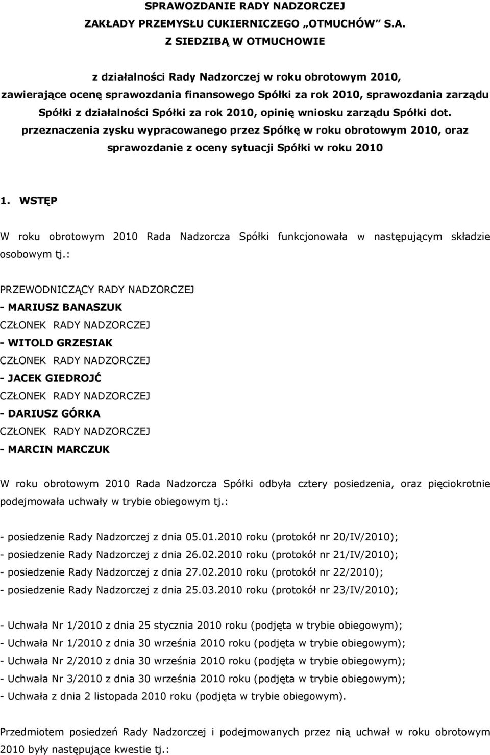 przeznaczenia zysku wypracowanego przez Spółkę w roku obrotowym 2010, oraz sprawozdanie z oceny sytuacji Spółki w roku 2010 1.