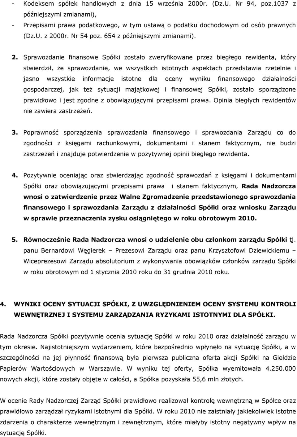 Sprawozdanie finansowe Spółki zostało zweryfikowane przez biegłego rewidenta, który stwierdził, że sprawozdanie, we wszystkich istotnych aspektach przedstawia rzetelnie i jasno wszystkie informacje